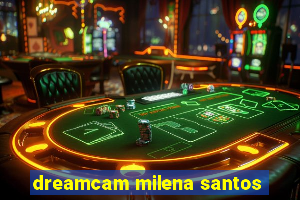 dreamcam milena santos